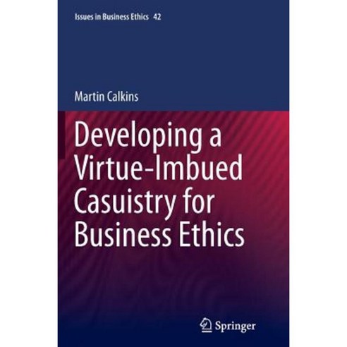 Developing a Virtue-Imbued Casuistry for Business Ethics Paperback, Springer