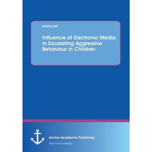 Influence of Electronic Media in Escalating Aggressive Behaviour in Children Paperback, Anchor Academic Publishing