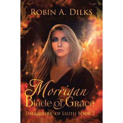 Morrigan Blade of Grace: Daughters of Lilith Book II Paperback, Lulu Publishing Services