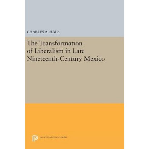The Transformation of Liberalism in Late Nineteenth-Century Mexico Hardcover, Princeton University Press