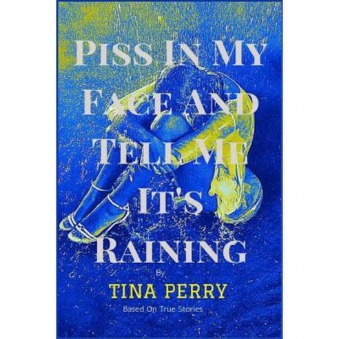 Piss in My Face and Tell Me It''s Raining Paperback, Gifted Minds Publishing