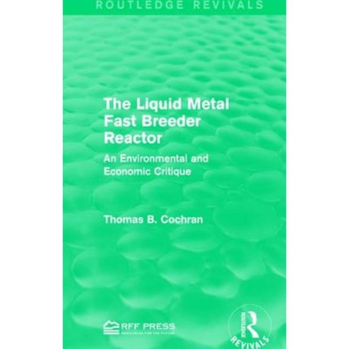 The Liquid Metal Fast Breeder Reactor: An Environmental and Economic Critique Hardcover, Routledge