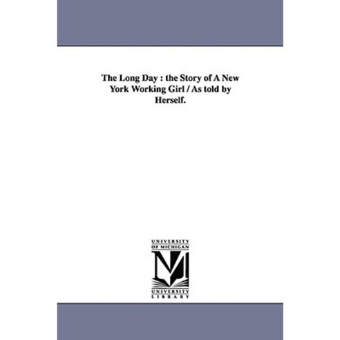 The Long Day: The Story of a New York Working Girl / As Told by Herself. Paperback, University of Michigan Library