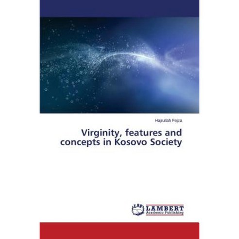 Virginity Features and Concepts in Kosovo Society Paperback, LAP Lambert Academic Publishing