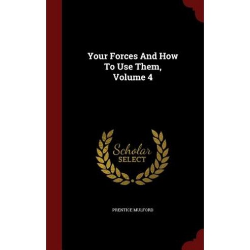 Your Forces and How to Use Them Volume 4 Hardcover, Andesite Press