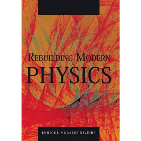 Rebuilding Modern Physics Hardcover, Trafford Publishing
