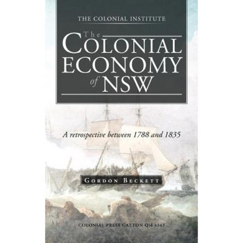 The Colonial Economy of Nsw: A Retrospective Between 1788 and 1835 Hardcover, Trafford Publishing
