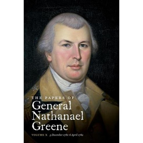 The Papers of General Nathanael Greene: Vol. X: 3 December 1781 - 6 April 1782 Paperback, University of North Carolina Press