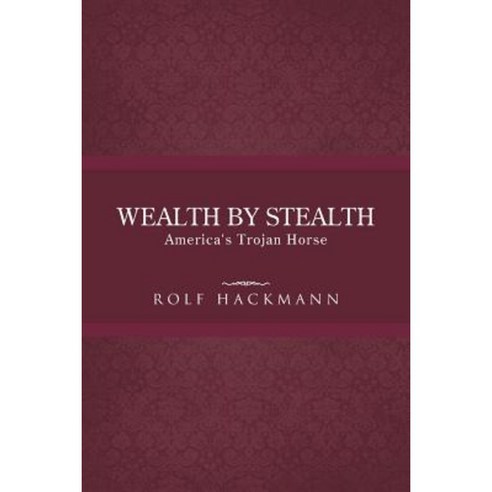 Wealth by Stealth: America''s Trojan Horse Paperback, Trafford Publishing