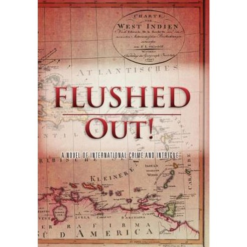 Flushed Out!: A Novel of International Crime and Intrigue Hardcover, Xlibris Corporation