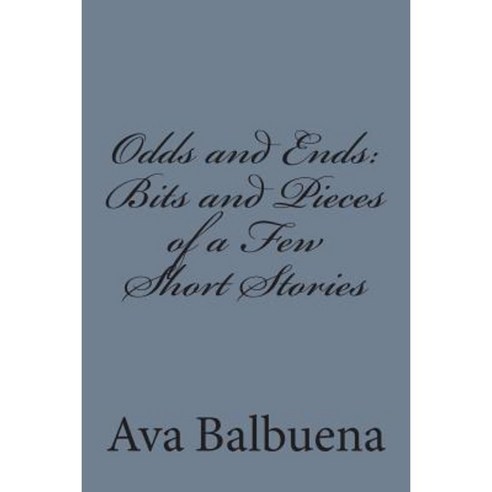 Odds and Ends: Bits and Pieces of a Few Short Stories Paperback, Createspace