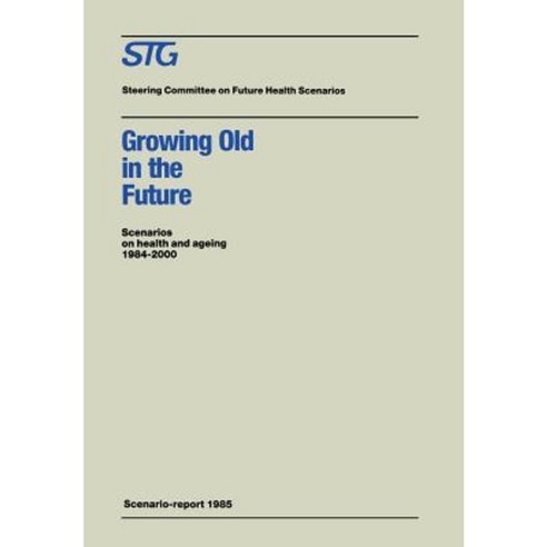 Growing Old in the Future: Scenarios on Health and Ageing 1984-2000 Paperback, Springer