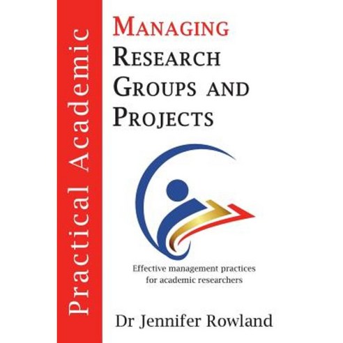 Practical Academic: Managing Research Groups and Projects Paperback, Jennifer Rowland