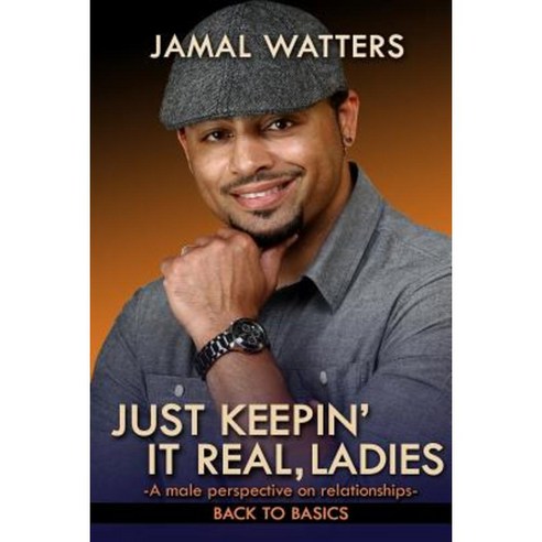 Just Keepin'' It Real Ladies: A Male Perspective on Relationships/ Back to Basics Paperback, Jamal Watters