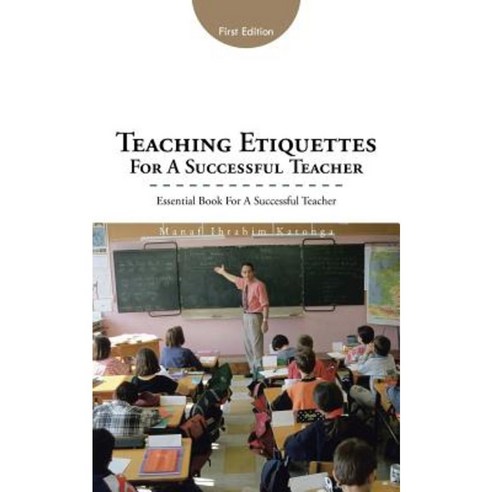 Teaching Etiquettes for a Successful Teacher: Essential Book for a Successful Teacher Paperback, Authorhouse