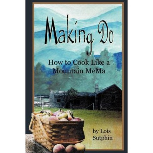 Making Do: How to Cook Like a Mountain Mema Paperback, Nedeo Press
