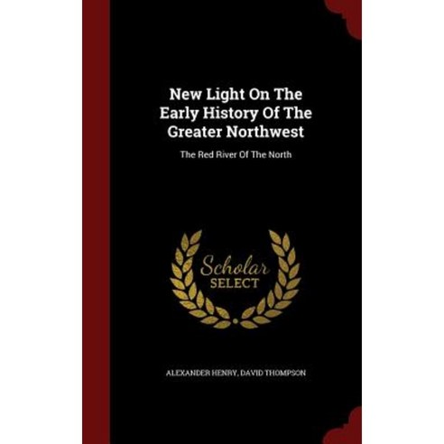 New Light on the Early History of the Greater Northwest: The Red River of the North Hardcover, Andesite Press