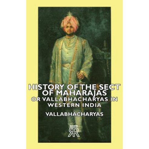 History of the Sect of Maharajas or Vallabhacharyas in Western India Paperback, Hesperides Press