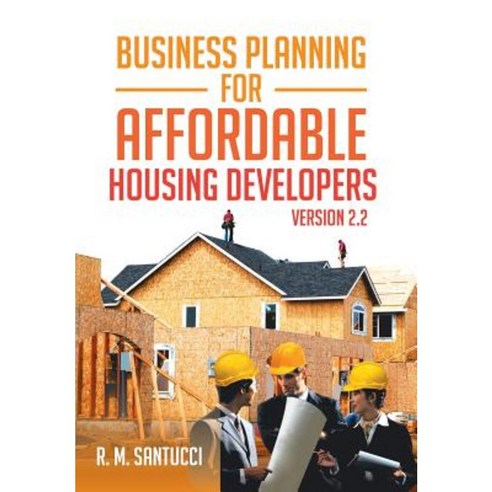 Business Planning for Affordable Housing Developers: Version 2.2 Hardcover, Xlibris Corporation