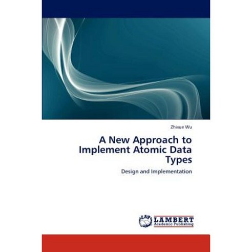 A New Approach to Implement Atomic Data Types Paperback, LAP Lambert Academic Publishing