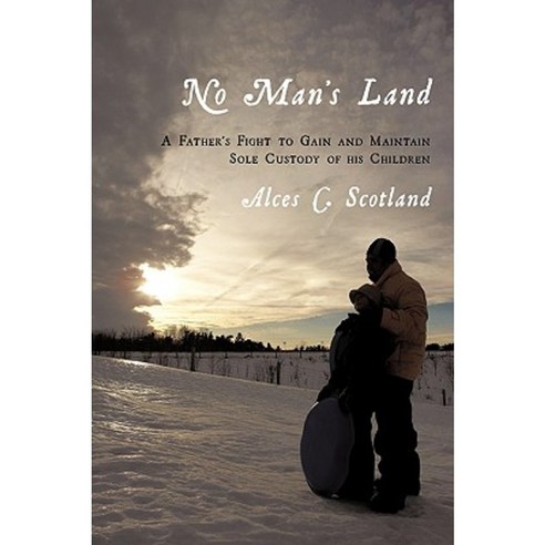 No Man''s Land: A Father''s Fight to Gain and Maintain Sole Custody of His Children Paperback, Authorhouse