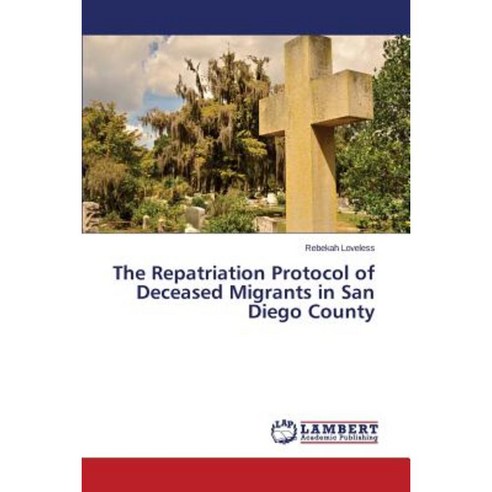 The Repatriation Protocol of Deceased Migrants in San Diego County Paperback, LAP Lambert Academic Publishing