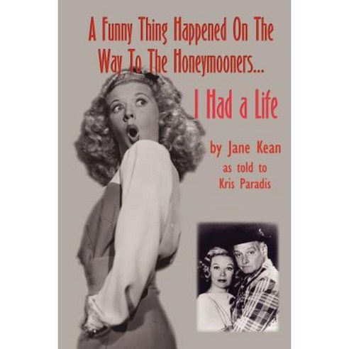 A Funny Thing Happened on the Way to the Honeymooners...I Had a Life Paperback, BearManor Media