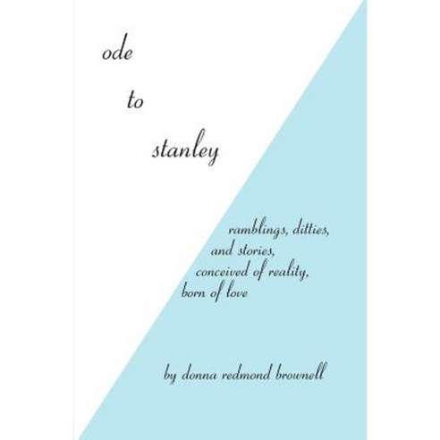 Ode to Stanley: Ramblings Ditties and Stories Conceived of Reality Born of Love Paperback, Writers Club Press