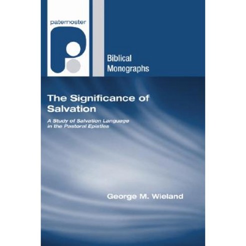 The Significance of Salvation: A Study of Salvation Language in the Pastoral Epistles Paperback, Wipf & Stock Publishers