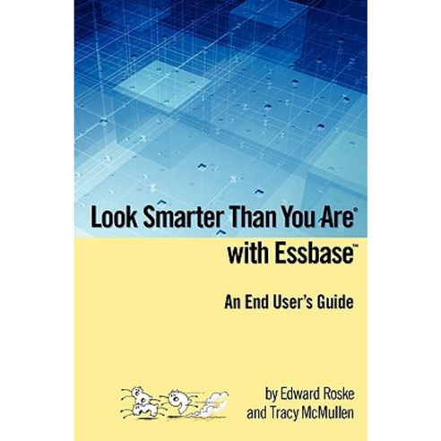 Look Smarter Than You Are with Essbase - An End User''s Guide Paperback, Lulu.com