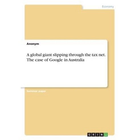 A Global Giant Slipping Through the Tax Net. the Case of Google in Australia Paperback, Grin Publishing