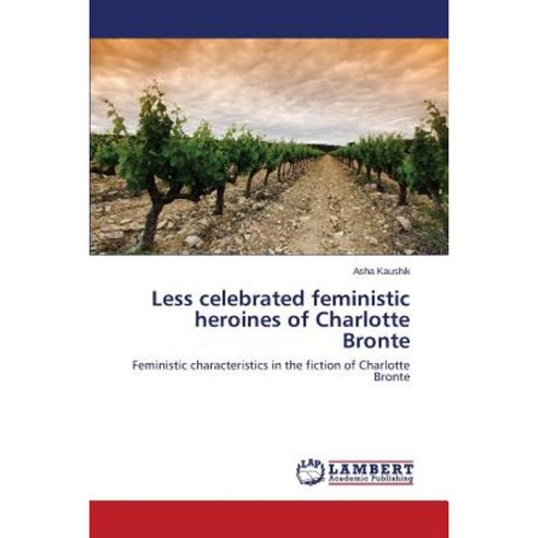 Less Celebrated Feministic Heroines of Charlotte Bronte Paperback, LAP Lambert Academic Publishing