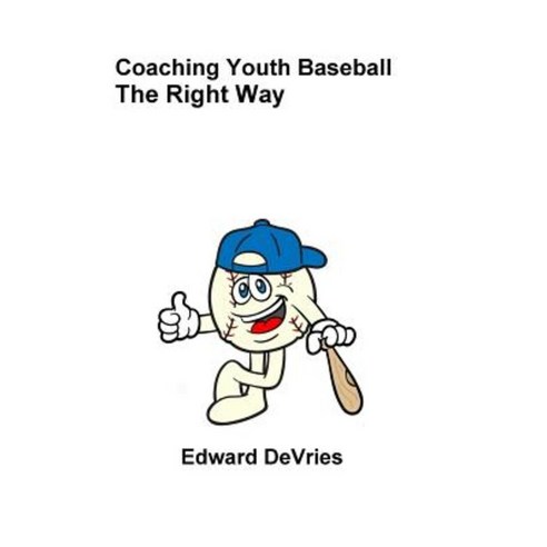 Coaching Youth Baseball - The Right Way Hardcover, Lulu.com
