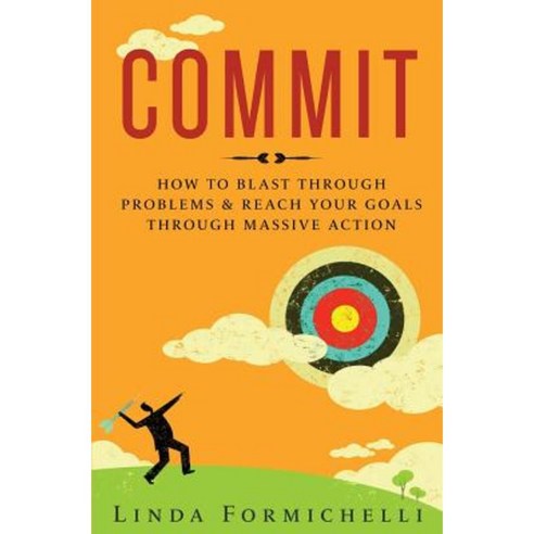 Commit: How to Blast Through Problems & Reach Your Goals Through Massive Action Paperback, Renegade Writer Press