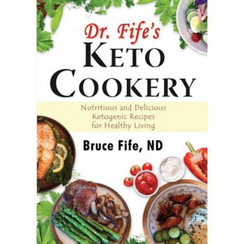 Dr. Fife''s Keto Cookery: Nutritious and Delicious Ketogenic Recipes for Healthy Living Paperback, Piccadilly Books