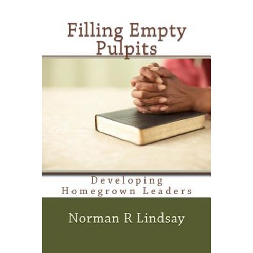 Filling Empty Pulpits: Developing Homegrown Leaders Paperback, Createspace