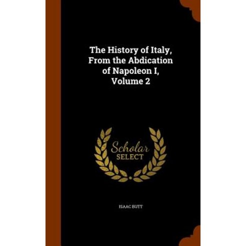 The History of Italy from the Abdication of Napoleon I Volume 2 Hardcover, Arkose Press