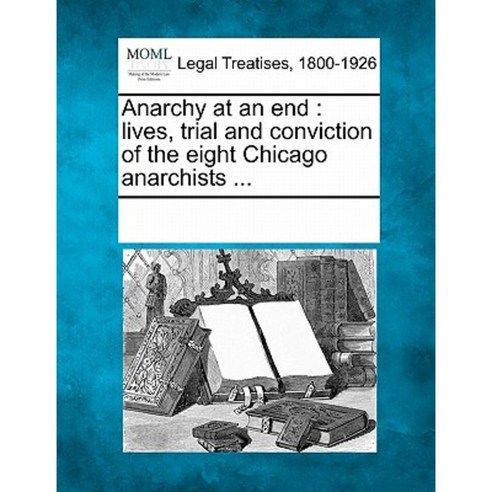 Anarchy at an End: Lives Trial and Conviction of the Eight Chicago Anarchists ... Paperback, Gale Ecco, Making of Modern Law