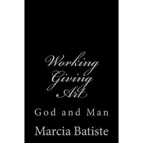 Working Giving Art: God and Man Paperback, Createspace