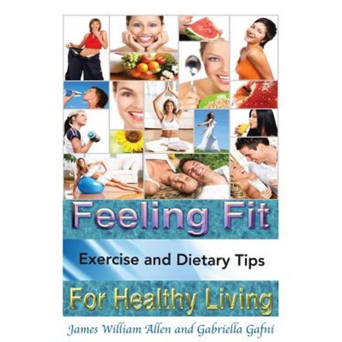 Feeling Fit: Exercise and Dietary Tips for Healthy Living Paperback, Xlibris