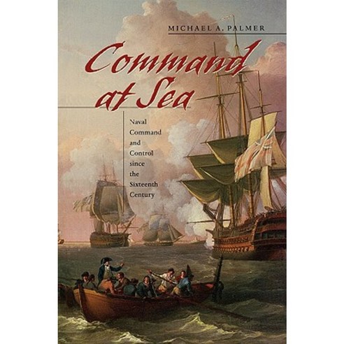 Command at Sea: Naval Command and Control Since the Sixteenth Century Paperback, Harvard University Press