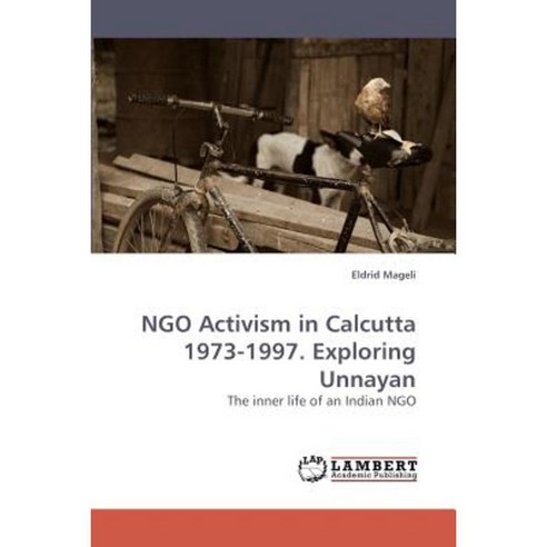 Ngo Activism in Calcutta 1973-1997. Exploring Unnayan Paperback, LAP Lambert Academic Publishing