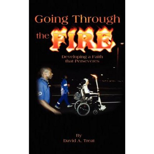 Going Through the Fire: Developing a Faith That Perseveres Paperback, Authorhouse