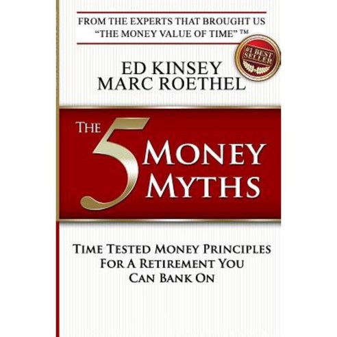 The 5 Money Myths: Time Tested Money Principals for a Retirement You Can Bank on Paperback, Createspace