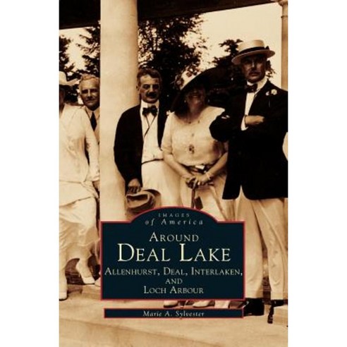 Around Deal Lake: Allenhurst Deal Interlaken and Loch Arbour Hardcover, Arcadia Publishing Library Editions
