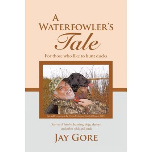 A Waterfowler''s Tale: For Those Who Like to Hunt Ducks Paperback, Lulu Publishing Services