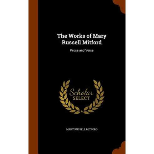 The Works of Mary Russell Mitford: Prose and Verse Hardcover, Arkose Press