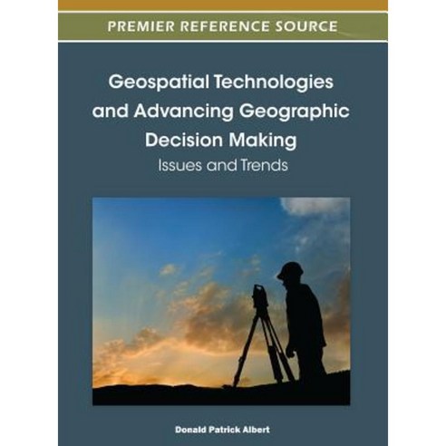 Geospatial Technologies and Advancing Geographic Decision Making: Issues and Trends Hardcover, IGI Publishing