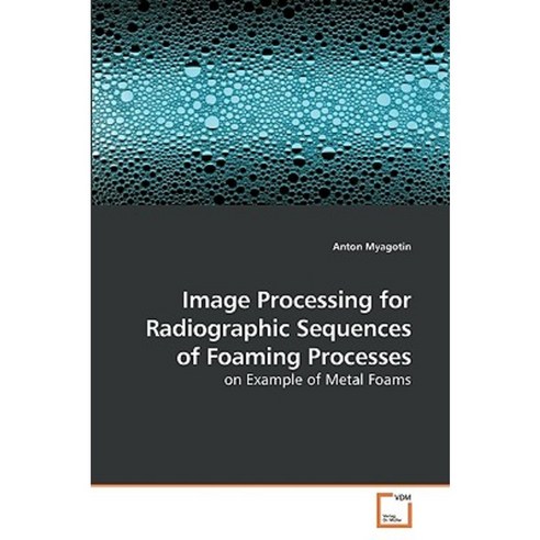 Image Processing for Radiographic Sequences of Foaming Processes Paperback, VDM Verlag