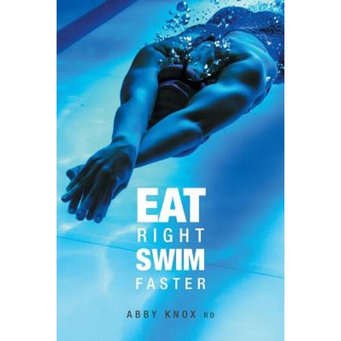Eat Right Swim Faster Paperback, FriesenPress